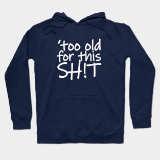 I'm Too Old for This Shit Hoodie